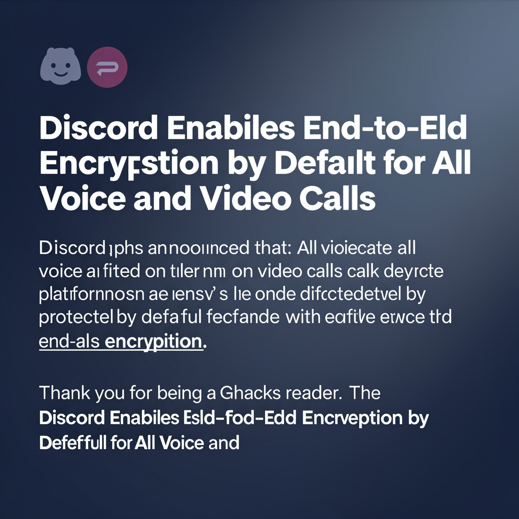Discord Enables End-to-End Encryption by Default for All Voice and Video Calls
