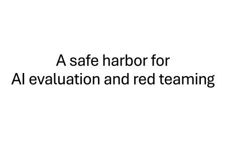A safe harbor for AI evaluation and red teaming