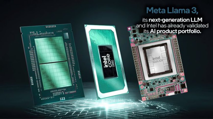 Intel Is Ready For Meta Llama 3 GenAI Workloads: Optimized For Xeon & Core Ultra CPUs, Arc GPUs & Gaudi Accelerators