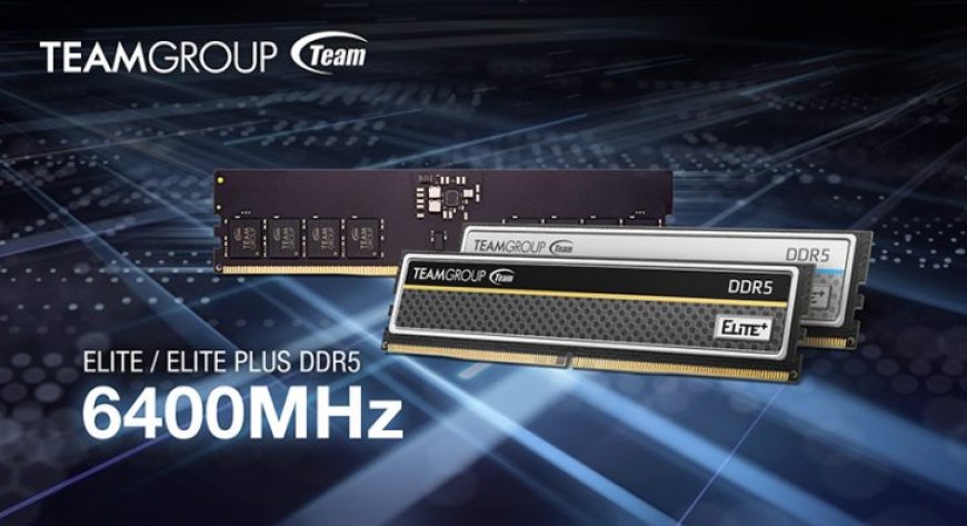 Teamgroup Offers Faster JEDEC DDR5-6400 ELITE & ELITE Plus Memory Kits, Available Next Month