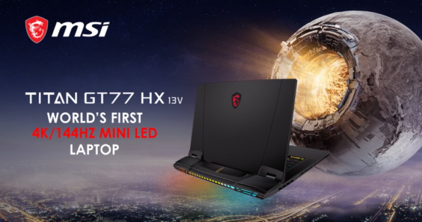 MSI’s Flagship TITAN GT77 HX Laptop To Feature World’s First 4K & 144Hz Mini LED Display